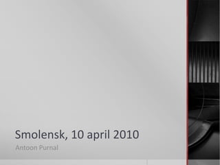 Smolensk, 10 april 2010
Antoon Purnal

 