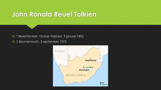 John Ronald Reuel Tolkien
 ° Bloemfontein, Oranje Vrijstaat, 3 januari 1892
 † Bournemouth, 2 september 1973

 