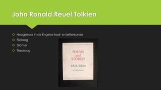 John Ronald Reuel Tolkien
 Hoogleraar in de Engelse taal- en letterkunde

 Filoloog
 Dichter
 Theoloog

 
