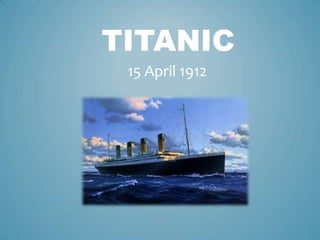 TITANIC
15 April 1912

 