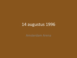 14 augustus 1996
Amsterdam Arena

 