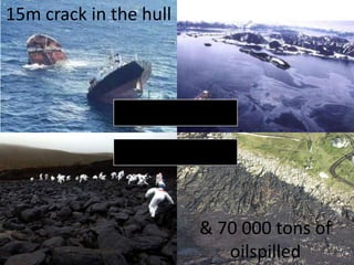 15m crack in the hull

& 70 000 tons of
oilspilled

 