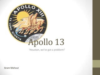 Apollo 13
‘Houston, we've got a problem!’

Ikram Mohout

 
