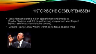 HISTORISCHE GEBEURTENISSEN
? -Een chemische brand in een appartementencomplex in
Manilla, Filipijnen, leidt tot de ontdekking van plannen voor Project
Bojinka, een massa-terroristische aanslag.
? - Atlanta Hawks 'Lenny Wilkens wordt beste NBA's coache (939)

 