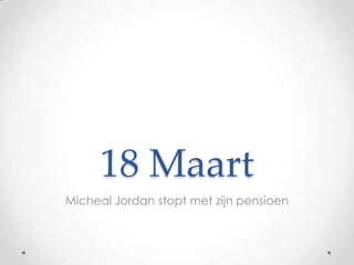 18 Maart
Micheal Jordan stopt met zijn pensioen

 