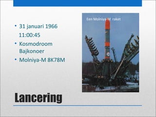 Een Molniya-M raket

• 31 januari 1966
11:00:45
• Kosmodroom
Bajkonoer
• Molniya-M 8K78M

Lancering

 