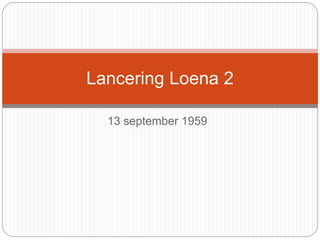 Lancering Loena 2 
13 september 1959 
 