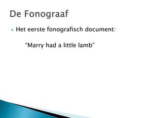  Het eerste fonografisch document: 
“Marry had a little lamb” 
 