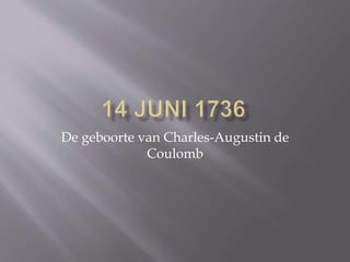 De geboorte van Charles-Augustin de 
Coulomb 
 