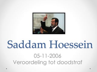 Saddam Hoessein 
05-11-2006 
Veroordeling tot doodstraf 
 
