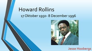Howard Rollins 
17 Oktober 1950- 8 December 1996 
 