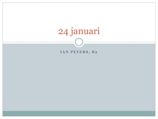 24 januari 
IAN PETERS, B2 
 