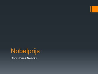 Nobelprijs 
Door Jonas Neeckx 
 