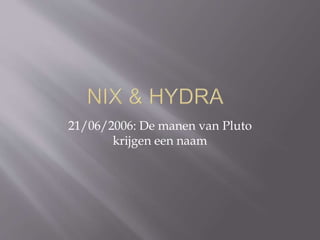21/06/2006: De manen van Pluto 
krijgen een naam 
 