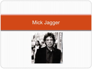 Mick Jagger 
 