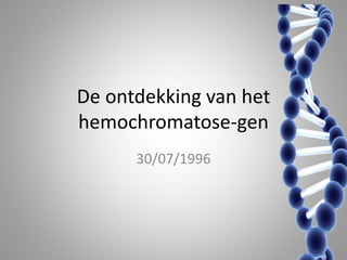De ontdekking van het 
hemochromatose-gen 
30/07/1996 
 