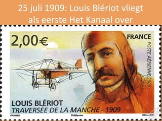25 juli 1909: Louis Blériot vliegt 
als eerste Het Kanaal over 
 