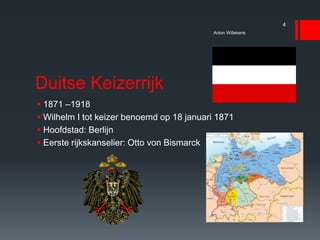 Duitse Keizerrijk
 1871 –1918
 Wilhelm I tot keizer benoemd op 18 januari 1871
 Hoofdstad: Berlijn
 Eerste rijkskanselier: Otto von Bismarck
Anton Willekens
4
 