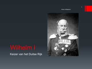 Wilhelm I
Keizer van het Duitse Rijk
Anton Willekens
1
 