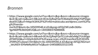 Bronnen
• https://www.google.com/url?sa=i&rct=j&q=&esrc=s&source=images
&cd=&cad=rja&uact=8&ved=0CAcQjRxqFQoTCKbdipXExMgCFQPSGgo
doaEECQ&url=https%3A%2F%2Finformatiecuba.wordpress.com%2Fta
g%2Feerste-
mei%2F&bvm=bv.105039540,d.d2s&psig=AFQjCNFzJxBn36IKx-
YgeNk8Yfb3bDQWUQ&ust=1445000376000006
• https://www.google.com/url?sa=i&rct=j&q=&esrc=s&source=images
&cd=&cad=rja&uact=8&ved=0CAcQjRxqFQoTCLLdrubExMgCFUc6Ggo
dYYAPGQ&url=http%3A%2F%2Fwww.ncpn.nl%2Fmanifest%2F2010%
2F09%2Fcubawil.htm&bvm=bv.105039540,d.d2s&psig=AFQjCNGmarI
_VeUKE9-lDYbNkRyWELVTvQ&ust=1445000325521545
 