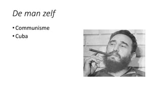 De man zelf
• Communisme
• Cuba
 