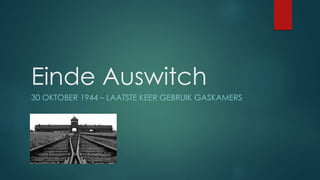 Einde Auswitch
30 OKTOBER 1944 – LAATSTE KEER GEBRUIK GASKAMERS
 