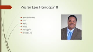 Vester Lee Flanagan II
 Bryce Williams
 CBS
 NBC
 Fired
 Arrogant
 Onbeleefd
 