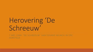 Herovering ‘De
Schreeuw’
7 MEI 1994: ‘DE SCHREEUW’ VAN EDVARD MUNCH IN ERE
HERSTELD
 