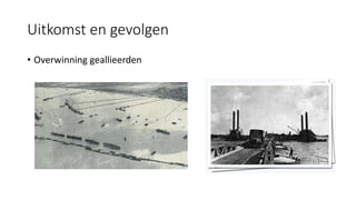 Uitkomst en gevolgen
• Overwinning geallieerden
 
