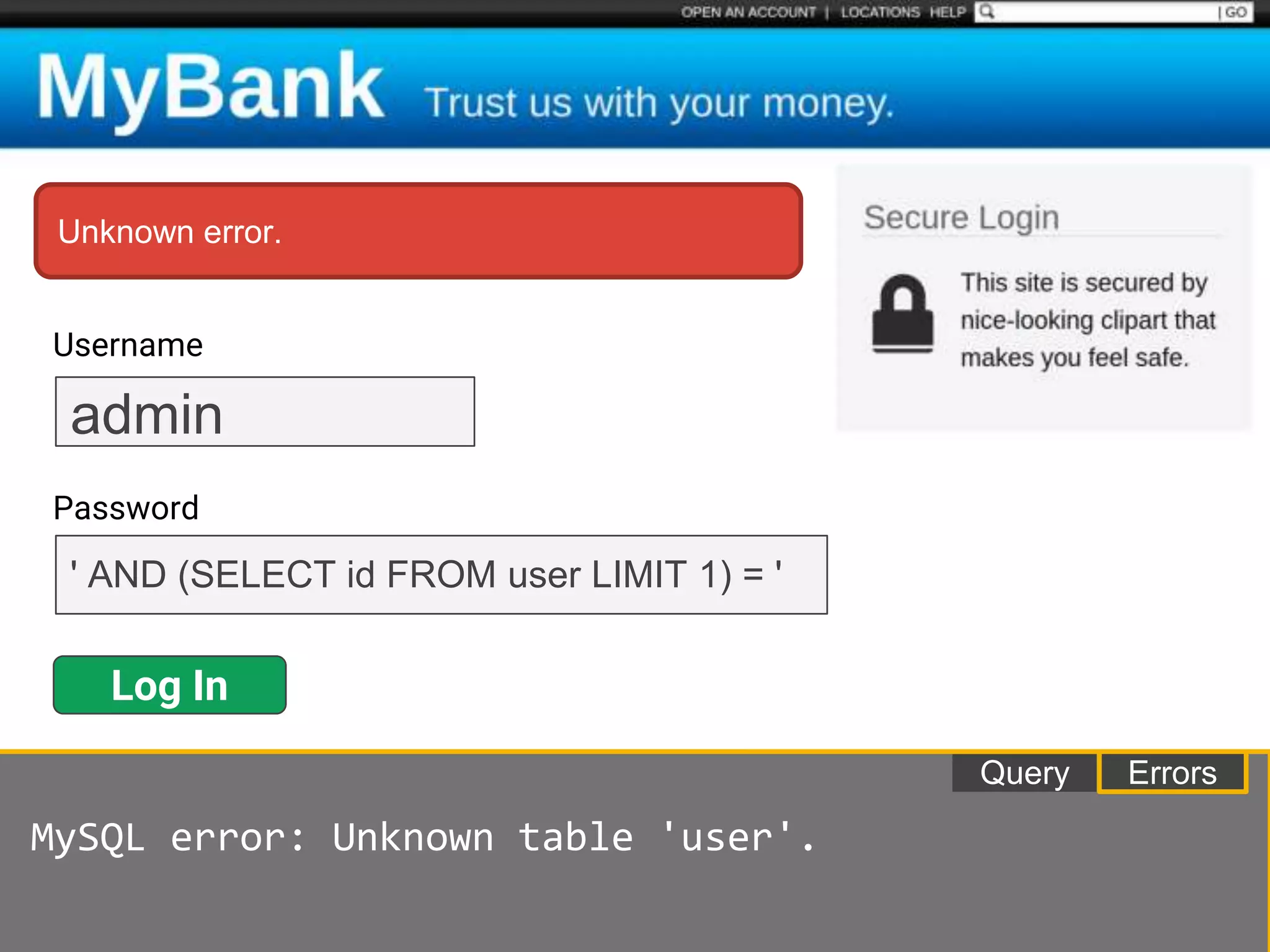 Username
Password
Log In
admin
' AND (SELECT id FROM users LIMIT 1) = '
ErrorsQuery
MySQL error: Unknown table 'user'.
Unknown error.
 