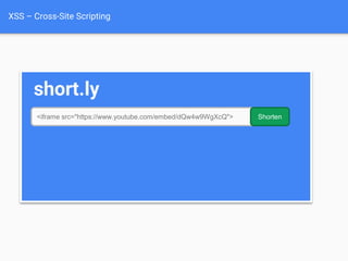 XSS – Cross-Site Scripting
short.ly
<iframe src="https://www.youtube.com/embed/dQw4w9WgXcQ"> Shorten
Short URL: http://short.ly/3bs8a
Original URL:
 