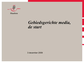 Gebiedsgerichte media, de start 3 december 2009 