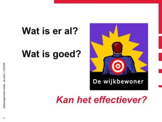Wat is er al? Wat is goed? Kan het effectiever? De wijkbewoner 