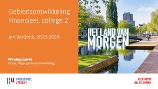 Gebiedsontwikkeling
Financieel, college 2
Jan Verdonk, 2023-2024
Woningmarkt
Hoorcollege gebiedsontwikkeling
 