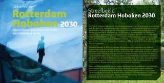 Gebiedsvisie
Rotterdam
Hoboken 2030
Internationaal topmilieu met ruimte
voor lichaam en geest
Rotterdam Hoboken 2030
In 2030 is Hoboken één van de belangrijkste aanjagers van de Rotterdamse economie,
met de medische, wetenschappelijke, onderwijs- en culturele topinstellingen als spil.
Gemakkelijk toegankelijk en met goed ingerichte en herkenbare verblijfplaatsen is
het een aantrekkelijk onderdeel van de binnenstad. Aantrekkelijk voor bewoners,
medewerkers, wetenschappers, studenten en incidentele bezoekers in het gebied en
voor alle Rotterdammers. Midden- en hogere inkomensgroepen, onder wie medewer-
kers van het Erasmus Medisch Centrum, hebben in en rond Hoboken een passend
woonmilieu gevonden. Studenten wonen en verblijven op de levendige stadscampus
aan de Coolhaven.
Hoboken behoort in 2030 tot een van dé internationale topmilieus op medisch,
wetenschappelijk en cultureel gebied. Uniek door haar ruimte voor lichaam en geest.
Hoboken inspireert en verrijkt de mens door kennis en wetenschap, kunst en cultuur,
water en groen. Met haar prettige binnen- en buitenruimtes, duurzame architectuur,
sportmogelijkheden, haar prachtige parken en aantrekkelijke waterkanten midden in
de drukte van de stad is Hoboken een aantrekkelijke plek voor velen. De architectuur
inrichting van de openbare ruimte zijn innovatief en duurzaam.
Door een ﬂinke upgrading zijn de wijken Middelland en Oude Westen aantrekkelijke
woonwijken voor uiteenlopende groepen. Bewoners van deze wijken proﬁteren
bovendien van de banengroei in Hoboken. Het Scheepvaartkwartier is voor velen
aantrekkelijk om te wonen, te werken en te verblijven. Het Museumpark is befaamd
als Internationaal Cultuurpark. Samen met Het Park maakt het Museumpark
Hoboken tot dé buitenplaats van de binnenstad.
 