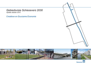 Gebiedsvisie Schieoevers 2030
Update oktober 2010

Creatieve en Duurzame Economie
 