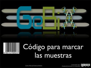 Código para marcar
   las muestras
                                            Licenciado bajo
Carlos Manuel Estévez-Bretón   CreativeCommons 2.5 Colombia
 