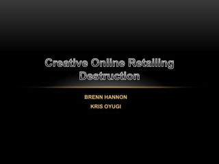 Brenn Hannon Kris Oyugi Creative Online Retailing Destruction 