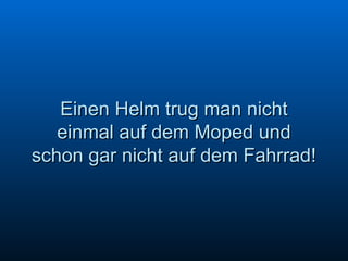 Einen Helm trug man nicht einmal auf dem Moped und schon gar nicht auf dem Fahrrad! 