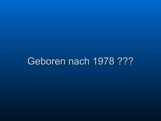 Geboren nach 1978 ??? 