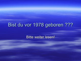 Bist du vor 1978 geboren ??? Bitte weiter lesen! 