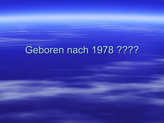 Geboren nach 1978 ???? 