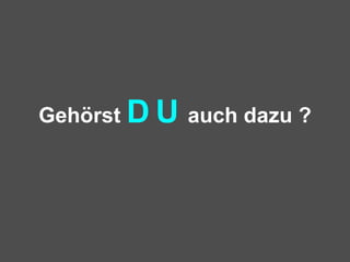 Gehörst  D   U   auch dazu ? 