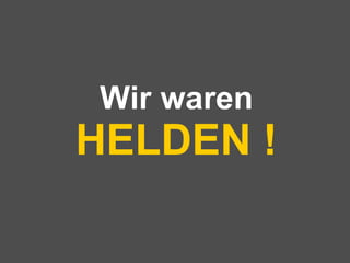 Wir waren  HELDEN ! 
