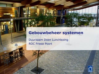 Gebouwbeheer systemen 
Duurzaam Doen Lunchlezing 
ROC Friese Poort 
 