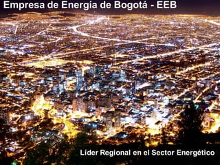 Empresa de Energía de Bogotá - EEB 
Líder Regional en el Sector Energético 
 