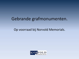 Gebrande grafmonumenten.
Op voorraad bij Norvold Memorials.
 