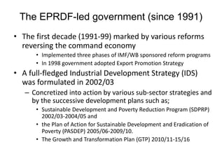 The EPRDF-led government (since 1991)
• The first decade (1991-99) marked by various reforms
reversing the command economy...
