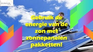 Gebruik de
energie van de
zon met
zonnepanelen
pakketten!
 