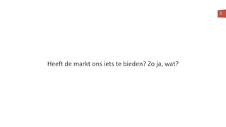 2
Hee? de markt ons iets te bieden? Zo ja, wat?
 